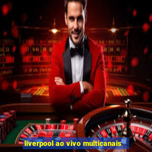 liverpool ao vivo multicanais